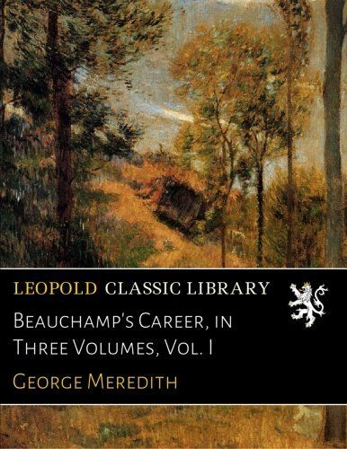 Beauchamp's Career, in Three Volumes, Vol. I