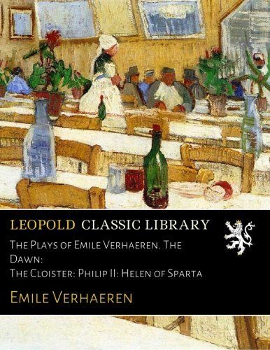 The Plays of Emile Verhaeren. The Dawn: The Cloister: Philip II: Helen of Sparta