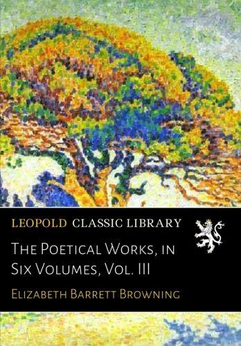 The Poetical Works, in Six Volumes, Vol. III