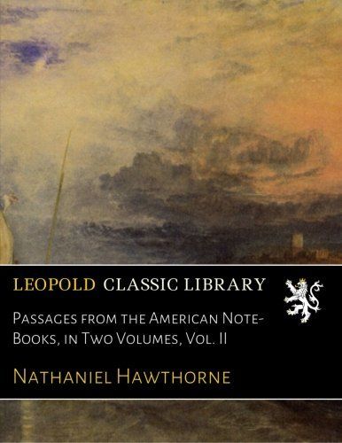 Passages from the American Note-Books, in Two Volumes, Vol. II