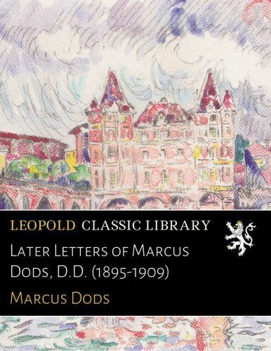 Later Letters of Marcus Dods, D.D. (1895-1909)