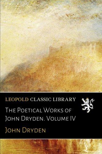 The Poetical Works of John Dryden. Volume IV