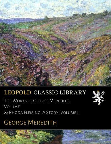The Works of George Meredith. Volume X; Rhoda Fleming. A Story. Volume II