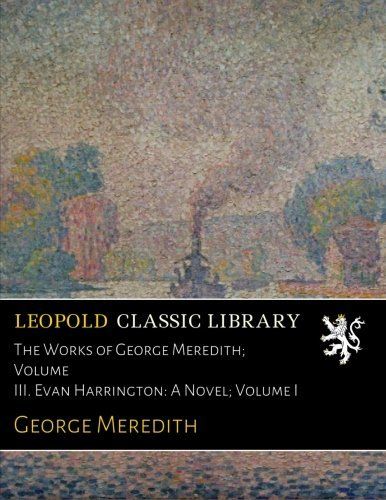 The Works of George Meredith; Volume III. Evan Harrington: A Novel; Volume I
