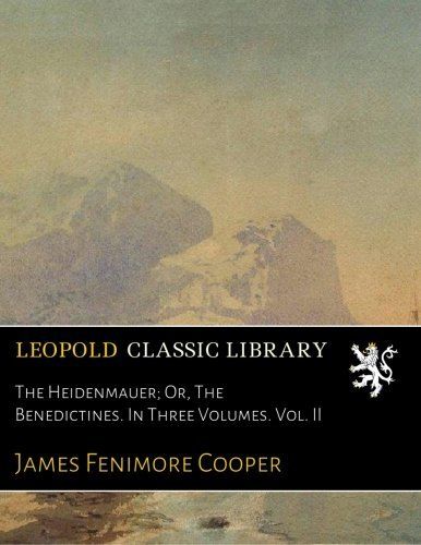 The Heidenmauer; Or, The Benedictines. In Three Volumes. Vol. II