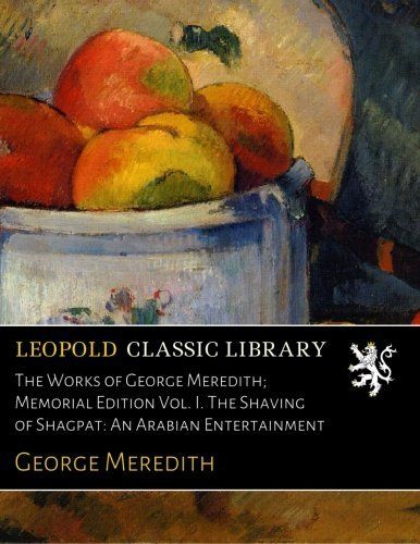 The Works of George Meredith; Memorial Edition Vol. I. The Shaving of Shagpat: An Arabian Entertainment