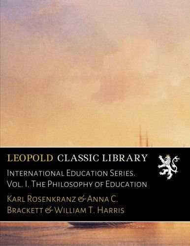 International Education Series. Vol. I. The Philosophy of Education