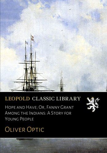 Hope and Have; Or, Fanny Grant Among the Indians: A Story for Young People