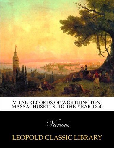 Vital records of Worthington, Massachusetts, to the year 1850