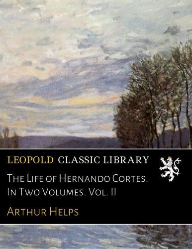 The Life of Hernando Cortes. In Two Volumes. Vol. II