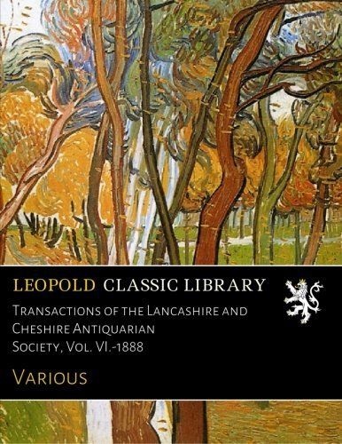 Transactions of the Lancashire and Cheshire Antiquarian Society, Vol. VI.-1888
