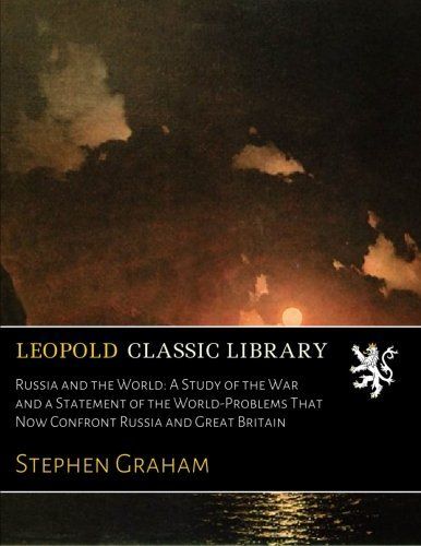 Russia and the World: A Study of the War and a Statement of the World-Problems That Now Confront Russia and Great Britain