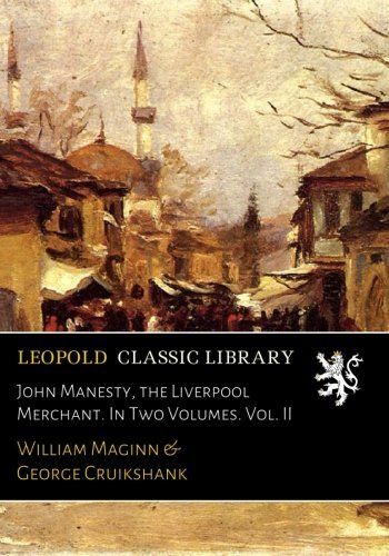John Manesty, the Liverpool Merchant. In Two Volumes. Vol. II