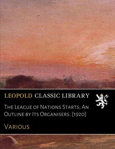 The League of Nations Starts; An Outline by Its Organisers. [1920]