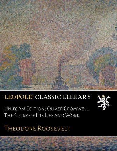 Uniform Edition; Oliver Cromwell: The Story of His Life and Work