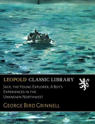 Jack, the Young Explorer; A Boy's Experiences in the Unknown Northwest
