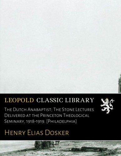 The Dutch Anabaptist; The Stone Lectures Delivered at the Princeton Theological Seminary, 1918-1919. [Philadelphia]