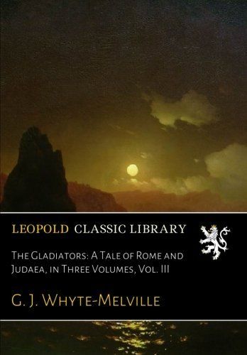 The Gladiators: A Tale of Rome and Judaea, in Three Volumes, Vol. III
