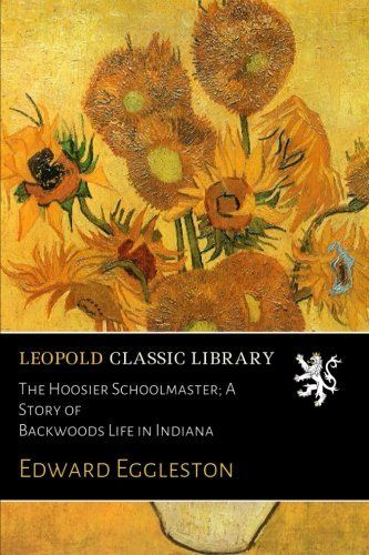 The Hoosier Schoolmaster; A Story of Backwoods Life in Indiana