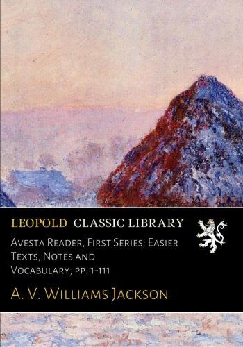 Avesta Reader, First Series: Easier Texts, Notes and Vocabulary, pp. 1-111