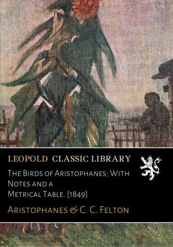 The Birds of Aristophanes; With Notes and a Metrical Table. [1849]