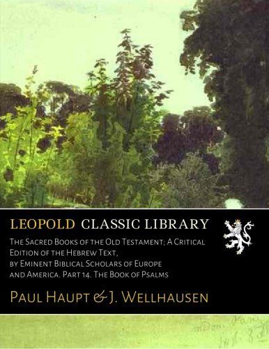 The Sacred Books of the Old Testament; A Critical Edition of the Hebrew Text, by Eminent Biblical Scholars of Europe and America. Part 14. The Book of Psalms