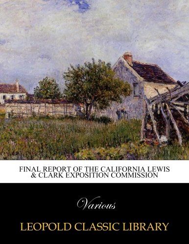 Final report of the California Lewis & Clark exposition Commission
