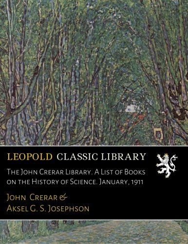 The John Crerar Library. A List of Books on the History of Science. January, 1911
