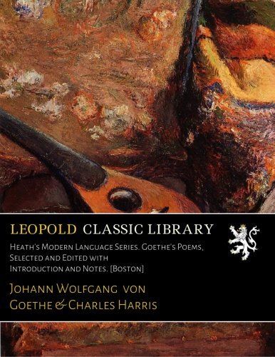 Heath's Modern Language Series. Goethe's Poems, Selected and Edited with Introduction and Notes. [Boston] (German Edition)