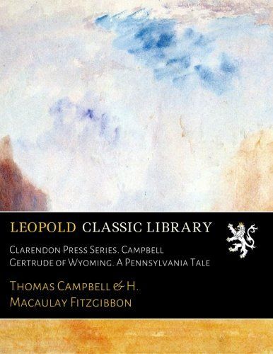 Clarendon Press Series. Campbell Gertrude of Wyoming. A Pennsylvania Tale
