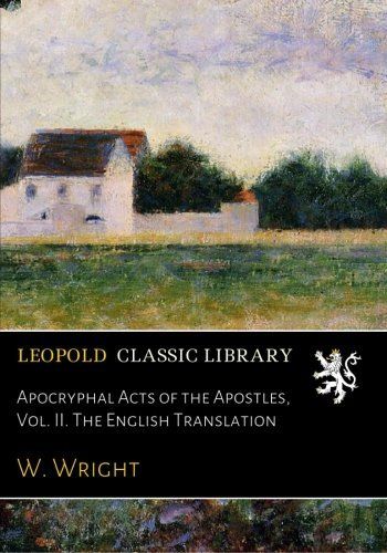 Apocryphal Acts of the Apostles, Vol. II. The English Translation