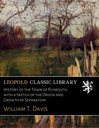 History of the Town of Plymouth, with a Sketch of the Origin and Growth of Separatism