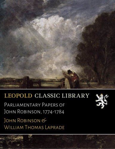 Parliamentary Papers of John Robinson, 1774-1784