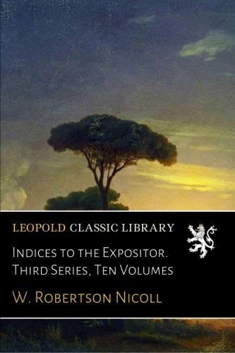 Indices to the Expositor. Third Series, Ten Volumes
