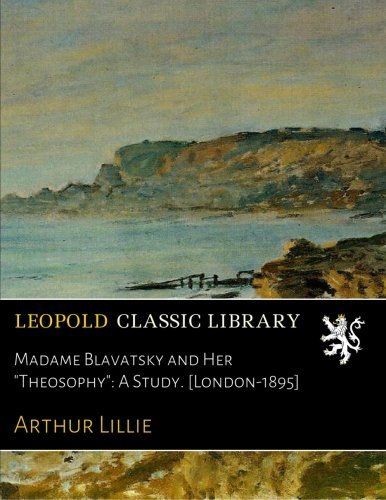 Madame Blavatsky and Her "Theosophy": A Study. [London-1895]