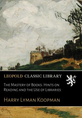 The Mastery of Books: Hints on Reading and the Use of Libraries