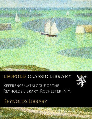 Reference Catalogue of the Reynolds Library, Rochester, N.Y.