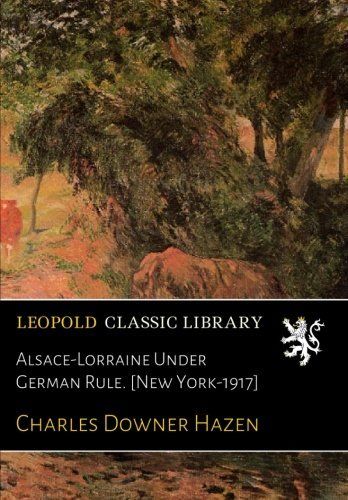 Alsace-Lorraine Under German Rule. [New York-1917]