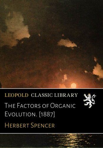 The Factors of Organic Evolution. [1887]