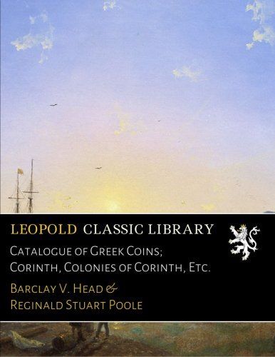 Catalogue of Greek Coins; Corinth, Colonies of Corinth, Etc.