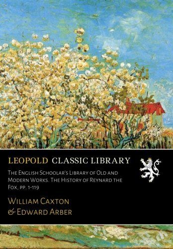 The English Schoolar's Library of Old and Modern Works. The History of Reynard the Fox, pp. 1-119