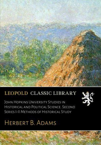 John Hopkins University Studies in Historical and Political Science. Second Series I-II Methods of Historical Study