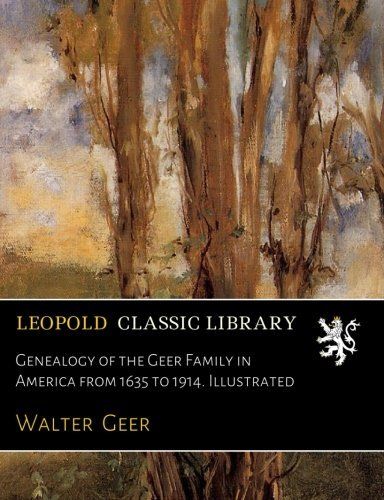 Genealogy of the Geer Family in America from 1635 to 1914. Illustrated