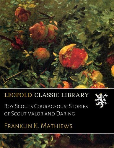 Boy Scouts Courageous; Stories of Scout Valor and Daring