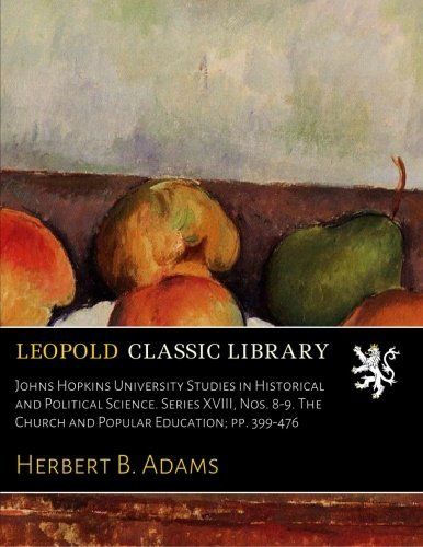 Johns Hopkins University Studies in Historical and Political Science. Series XVIII, Nos. 8-9. The Church and Popular Education; pp. 399-476