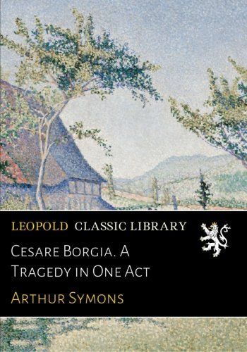 Cesare Borgia. A Tragedy in One Act