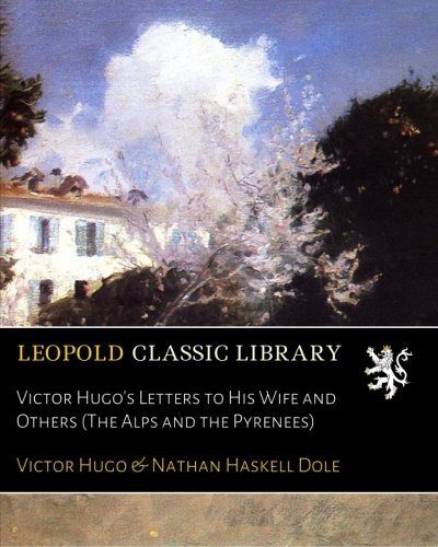 Victor Hugo's Letters to His Wife and Others (The Alps and the Pyrenees) (French Edition)