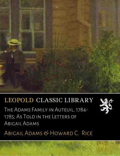 The Adams Family in Auteuil, 1784-1785; As Told in the Letters of Abigail Adams