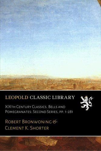 XIXth Century Classics. Bells and Pomegranates: Second Series, pp. 1-281
