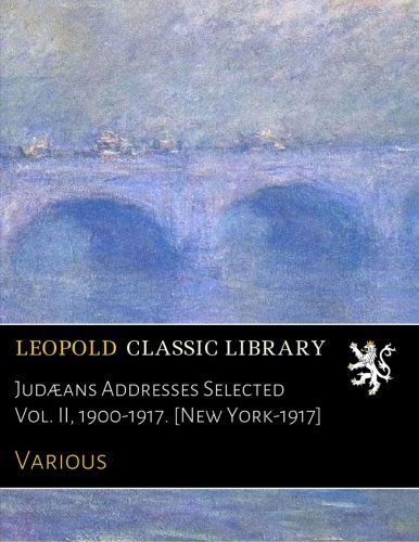Judæans Addresses Selected Vol. II, 1900-1917. [New York-1917]